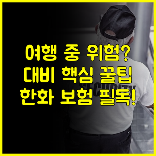 여행 중 예기치 않은 위험 대비, 한화 다이렉트 여행자보험으로 든든하게 준비하기